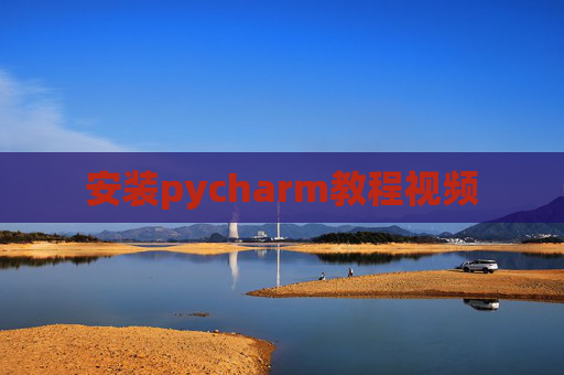 安装pycharm教程视频 安装pycharm教程视频